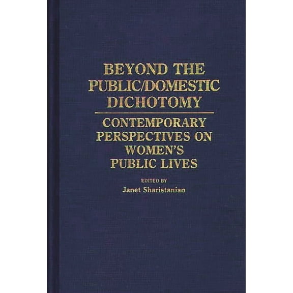 Contributions in Women's Studies Beyond the Public/Domestic Dichotomy: Contemporary Perspectives on Women's Public Lives, Book 78, (Hardcover)