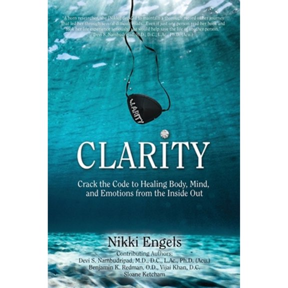 Pre-Owned Clarity: Crack the Code to Healing Body, Mind, and Emotions from the Inside Out (Paperback) by Nikki Engels, Devi Nambudripad, Wayne Purdin