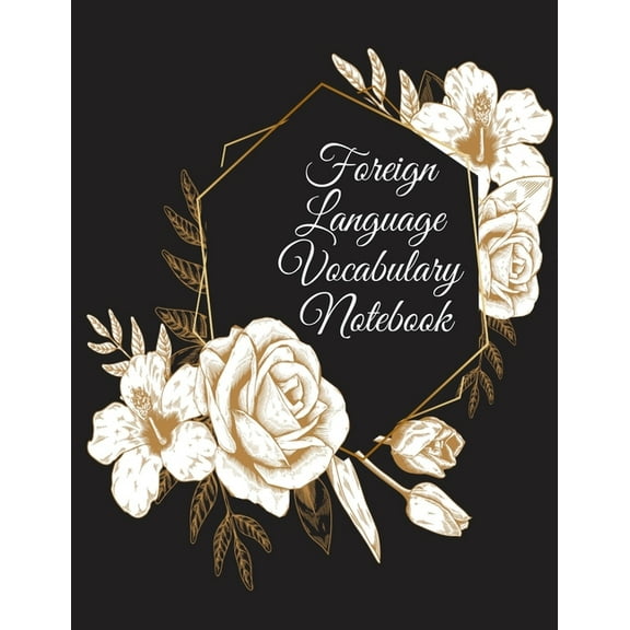 Foreign Language Vocabulary Notebook: Read, Write; Speak & Spell Study Note Book For Learning New Words In Spanish, Italian, Greek, French, German, Dutch, Portuguese; Russian, Chinese, Japanese & More