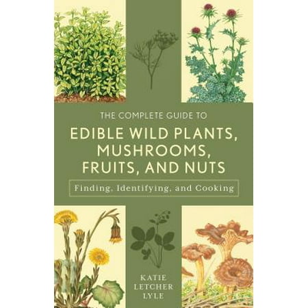 The Complete Guide to Edible Wild Plants, Mushrooms, Fruits, and Nuts : Finding, Identifying, and (Best Mushrooms To Grow At Home)