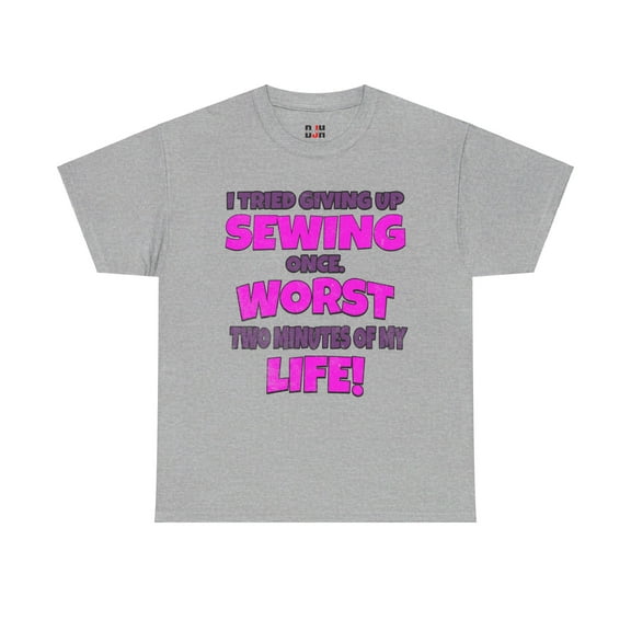 DJH Apparel | Tried Giving Up SEWING: Worst 2Minutes of My Life Funny Tee