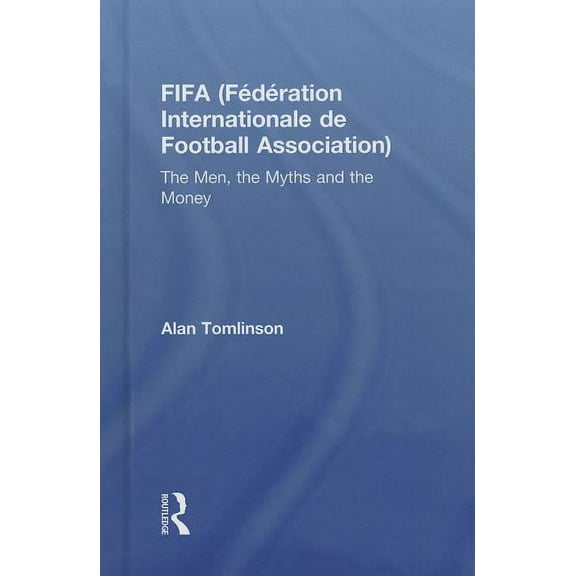 FIFA (Fédération Internationale de Football Association): The Men, the Myths and the Money, (Hardcover)