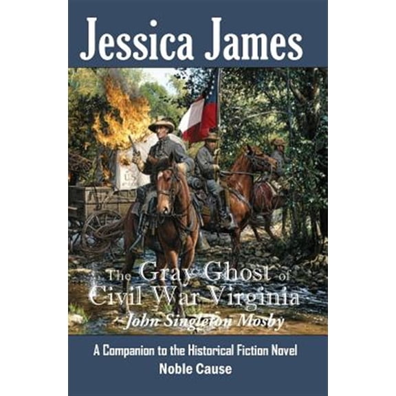 Pre-Owned The Gray Ghost of Civil War Virginia: John Singleton Mosby: A Companion to Jessica James' Historical Fiction Novel Noble Cause