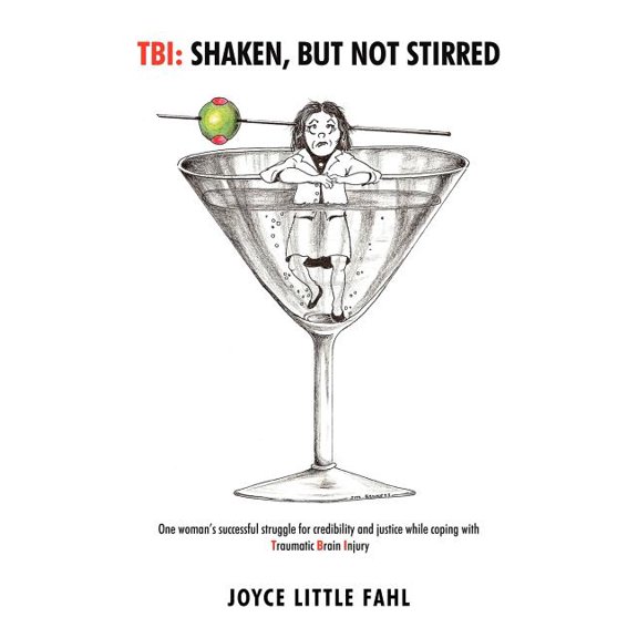 Tbi: Shaken but Not Stirred: One Woman's Successful Struggle for Credibility and Justice While Coping With Traumatic Brain Injury