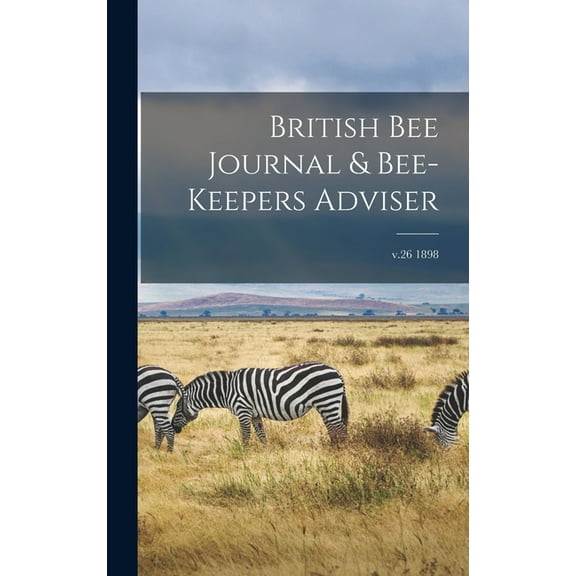 British Bee Journal & Bee-keepers Adviser; v.26 1898 (Hardcover)
