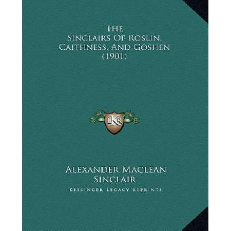The Sinclairs of Roslin, Caithness, and Goshen (1901) the Sinclairs of Roslin, Caithness, and Goshen (1901)