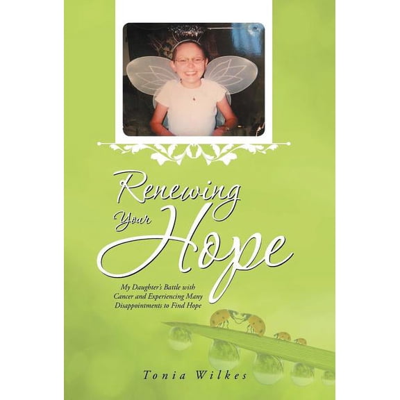 Renewing Your Hope: My Daughter's Battle with Cancer and Experiencing Many Disappointments to Find Hope, (Hardcover)