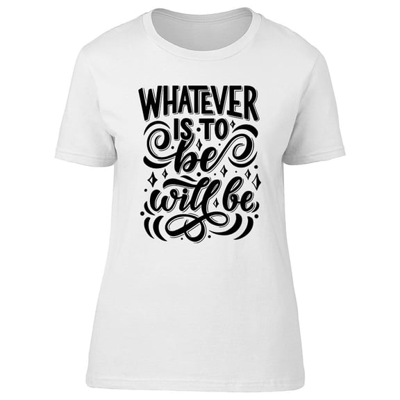 Whatever Is To Be Graphic Tee Women's -Image by Shutterstock