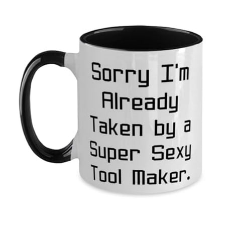 

Joke Tool maker Gifts Sorry I m Already Taken by a Super Sexy Tool maker Two Tone 11oz Mug From Friends Gifts For Friends