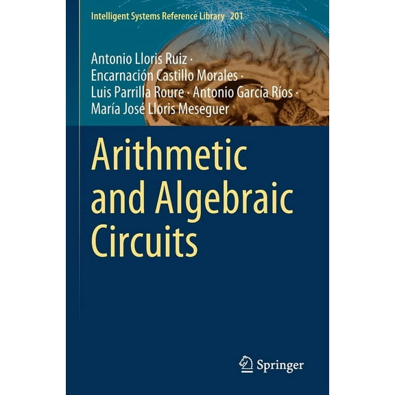 Intelligent Systems Reference Library Arithmetic and Algebraic Circuits, Book 201, (Paperback)