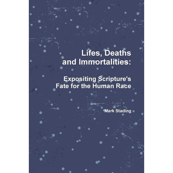 Lifes, Deaths and Immortalities: Expositing Scripture's Fate for the Human Race