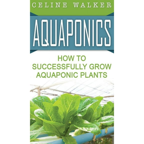 Aquaponics: How to Successfully Grow Aquaponic Plants, (Hardcover)