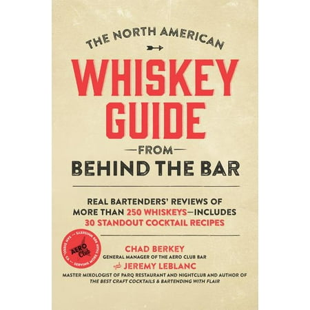 The North American Whiskey Guide from Behind the Bar : Real Bartenders' Reviews of More Than 250 Whiskeys--Includes 30 Standout Cocktail (The Best Whiskey Cocktails)