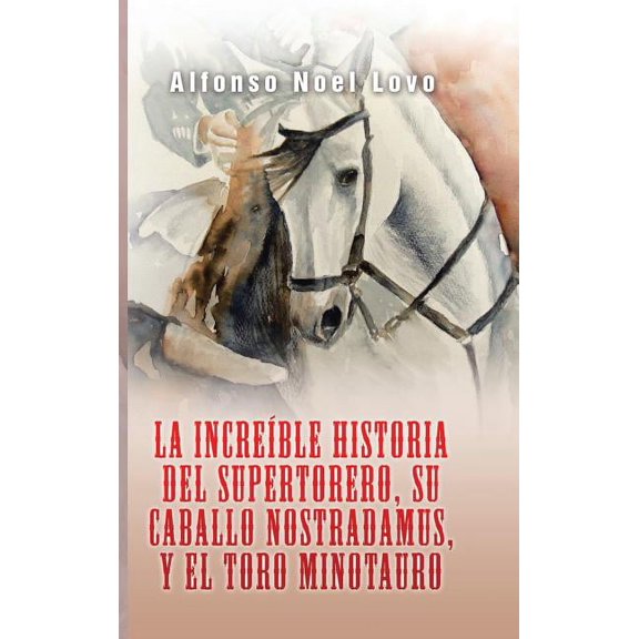 La incre?ble historia del Supertorero, su caballo Nostradamus y el toro Minotauro