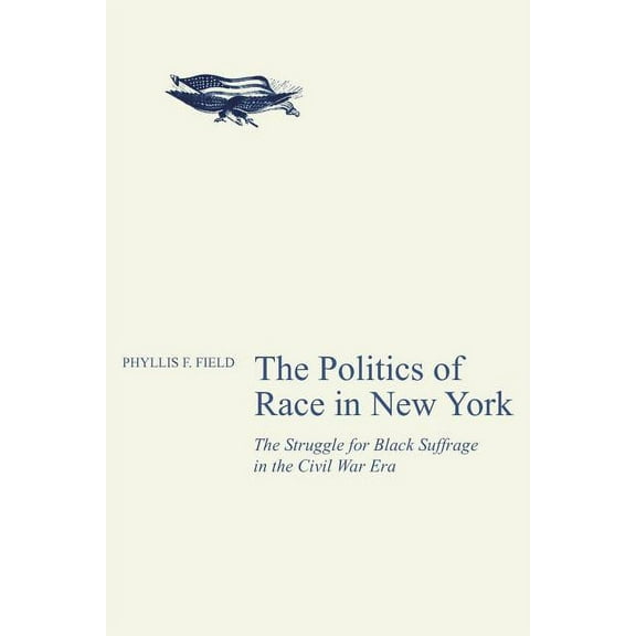 The Politics of Race in New York: The Struggle for Black Suffrage in the Civil War Era, (Paperback)