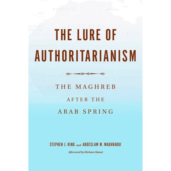 Pre-Owned The Lure of Authoritarianism: The Maghreb After the Arab Spring (Paperback) by Stephen J King, Abdeslam Maghraoui