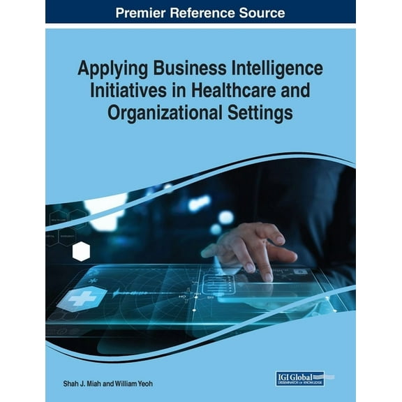 Applying Business Intelligence Initiatives in Healthcare and Organizational Settings, (Paperback)