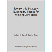 Pre-Owned Sponsorship Strategy: Evidentiary Tactics for Winning Jury Trials (Hardcover) 0874735777 9780874735772