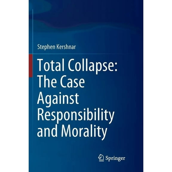 Total Collapse: The Case Against Responsibility and Morality, (Paperback)