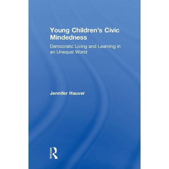 Young Children's Civic Mindedness: Democratic Living and Learning in an Unequal World, (Hardcover)