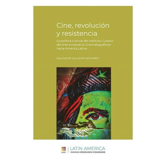 Cine, revolución y resistencia : La política cultural del Instituto Cubano del Arte e Industria Cinematográficos hacia América Latina (Paperback)