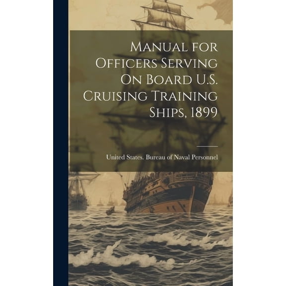 Manual for Officers Serving On Board U.S. Cruising Training Ships, 1899 (Hardcover)