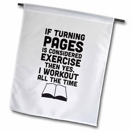 If turning pages is considered exercise then I workout all the time. 12 x 18 inch Garden Flag fl-193271-1
