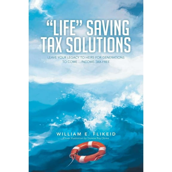 Life Saving Tax Solutions: Leave Your Legacy to Heirs for Generations to Come ...Income-Tax-Free (Paperback)