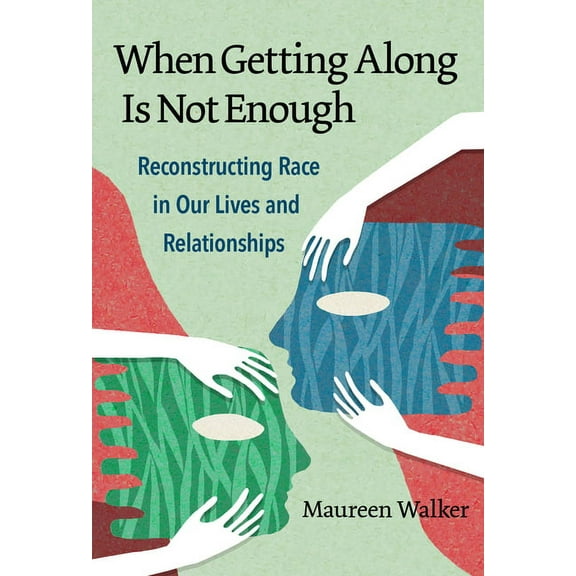 When Getting Along Is Not Enough: Reconstructing Race in Our Lives and Relationships, (Paperback)