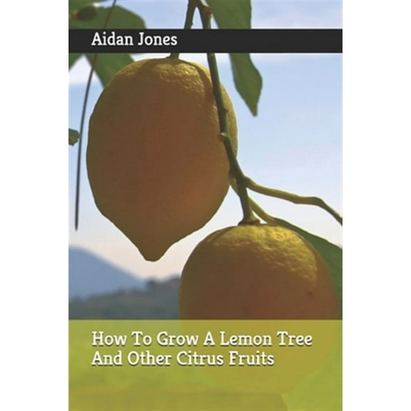 How To Grow A Lemon Tree And Other Citrus Fruits