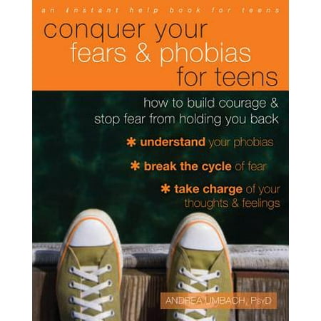 Conquer Your Fears and Phobias for Teens : How to Build Courage and Stop Fear from Holding You