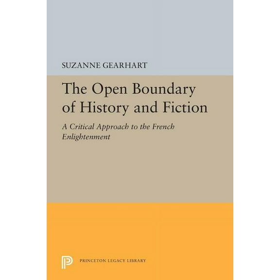Princeton Legacy Library The Open Boundary of History and Fiction: A Critical Approach to the French Enlightenment, Book 5453, (Paperback)