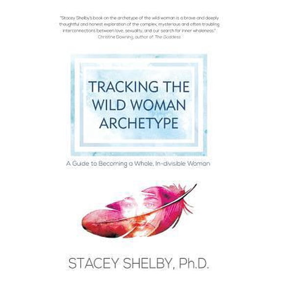 Pre-Owned Tracking the Wild Woman Archetype: A Guide to Becoming a Whole, In-divisible Woman (Hardcover) 1630514853 9781630514853