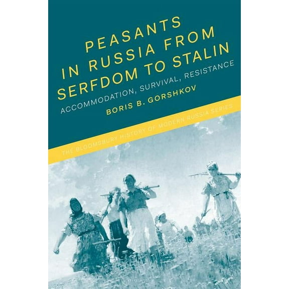 Bloomsbury History of Modern Russia Peasants in Russia from Serfdom to Stalin: Accommodation, Survival, Resistance, (Paperback)