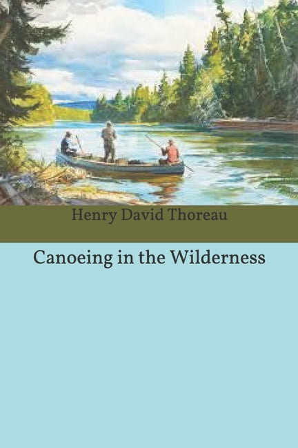 Canoeing in the Wilderness by Henry David Thoreau Canoeing in the Wilderness by Henry David Thoreau