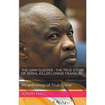 The Grim Sleeper: The True Story of Serial Killer Lonnie Franklin An Anthology of True Crime, (Paperback)