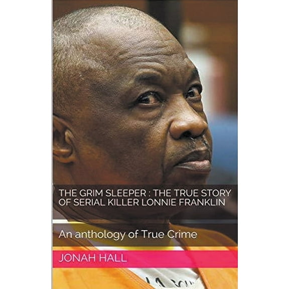 The Grim Sleeper: The True Story of Serial Killer Lonnie Franklin An Anthology of True Crime, (Paperback)