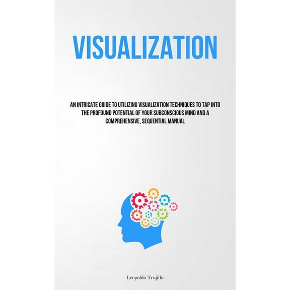 Visualization: An Intricate Guide To Utilizing Visualization Techniques To Tap Into The Profound Potential Of Your Subco, (Paperback)