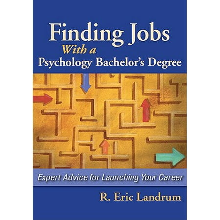 Finding Jobs with a Psychology Bachelor's Degree : Expert Advise for Launching Your (Best Jobs With A Psychology Degree)