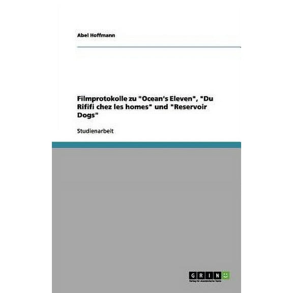Filmprotokolle zu Ocean's Eleven, Du Rififi chez les homes und Reservoir Dogs (Paperback)