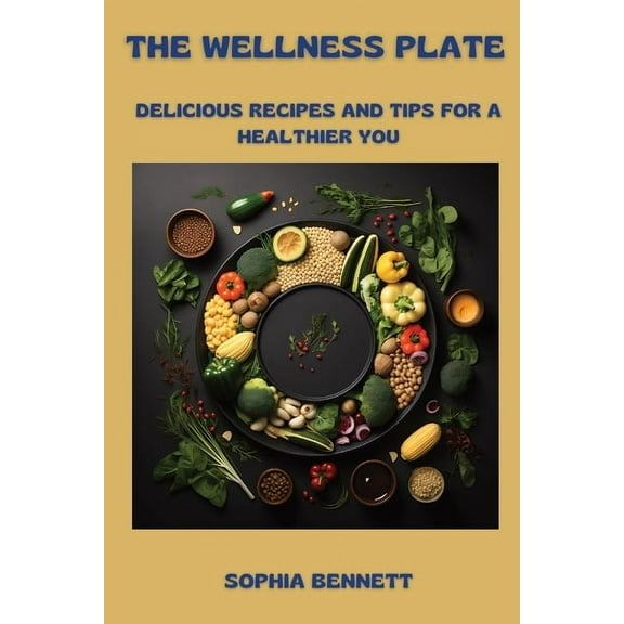 The Wellness Plate: Delicious Recipes and Tips for a Healthier You, (Paperback)