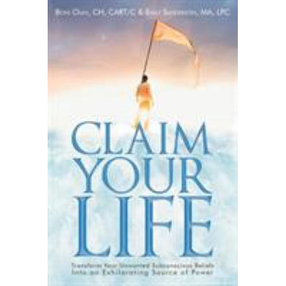 Pre-Owned Claim Your Life: Transform Your Unwanted Subconscious Beliefs Into an Exhilarating Source of Power (Paperback) 1452538654 9781452538655