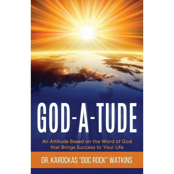 God-A-Tude: An Attitude Based on the Word of God that Brings Success to Your Life, (Paperback)