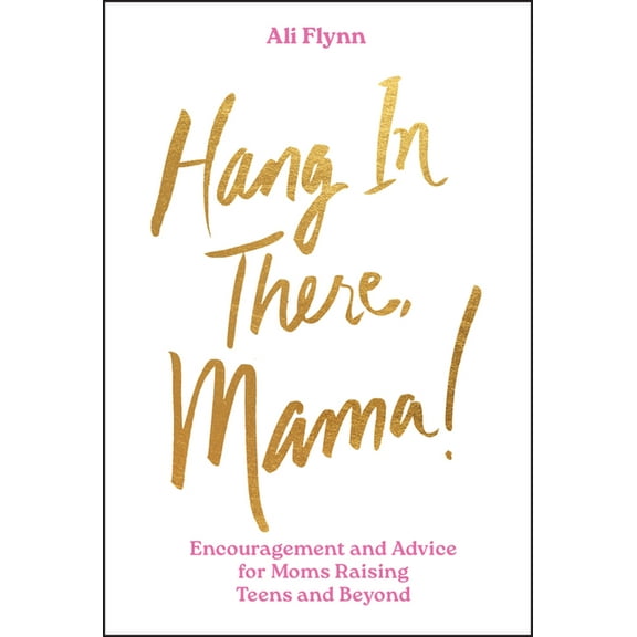 Hang in There, Mama!: Encouragement and Advice for Moms Raising Teens and Beyond, (Hardcover)