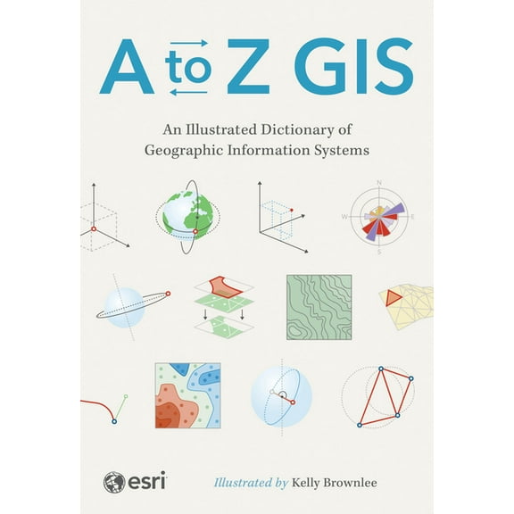 A to Z GIS: An Illustrated Dictionary of Geographic Information Systems, (Paperback)