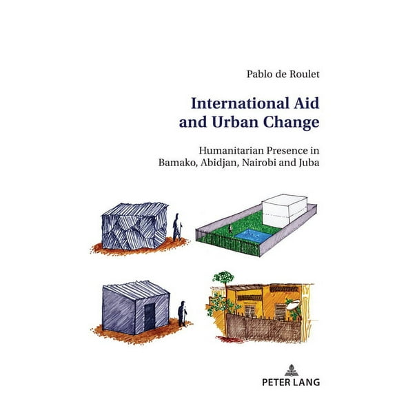 International Aid and Urban Change: Humanitarian Presence in Bamako, Abidjan, Nairobi and Juba, (Paperback)