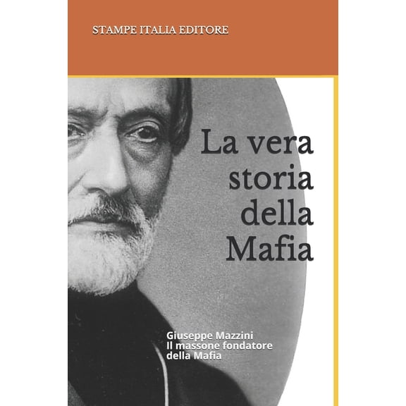 La vera storia della Mafia: Giuseppe Mazzini Il massone fondatore della Mafia (Paperback)