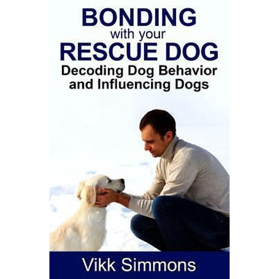 Pre-Owned Bonding with Your Rescue Dog: Decoding Dog Behavior and Influencing Dogs (Paperback) 1941303277 9781941303276
