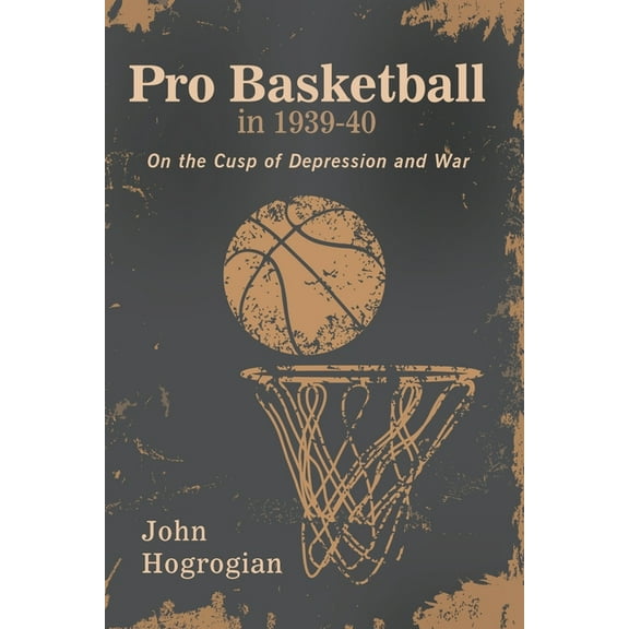 Professional Basketball in 1939-40: On the Cusp of Depression and War (Paperback)