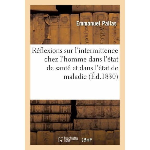 Sciences: Réflexions Sur l'Intermittence Chez l'Homme Dans l'État de Santé Et Dans l'État de Maladie (Paperback)